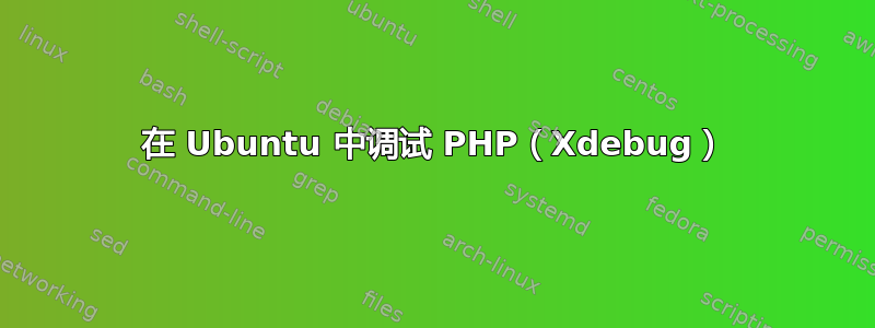 在 Ubuntu 中调试 PHP（Xdebug）