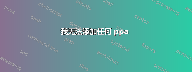 我无法添加任何 ppa