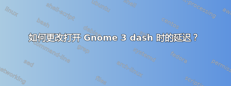 如何更改打开 Gnome 3 dash 时的延迟？