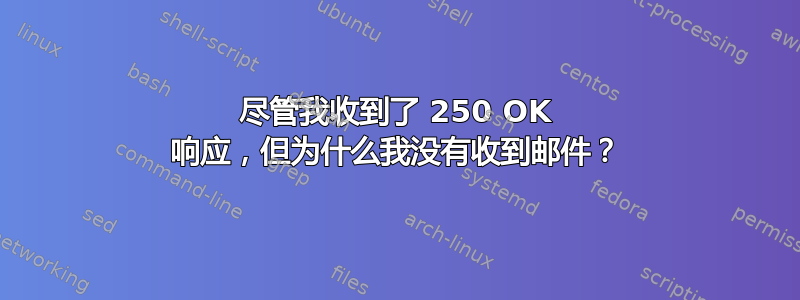 尽管我收到了 250 OK 响应，但为什么我没有收到邮件？