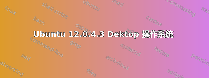 Ubuntu 12.0.4.3 Dektop 操作系统