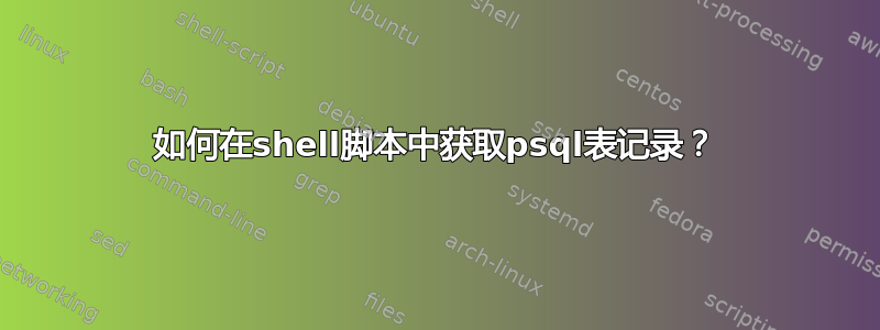 如何在shell脚本中获取psql表记录？