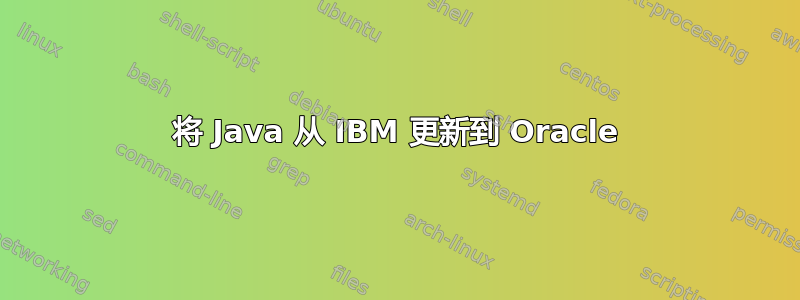 将 Java 从 IBM 更新到 Oracle