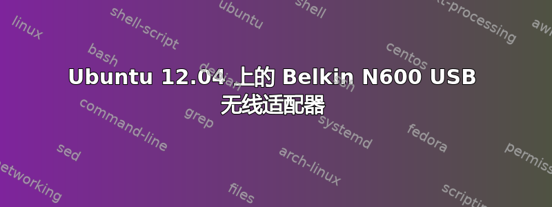 Ubuntu 12.04 上的 Belkin N600 USB 无线适配器