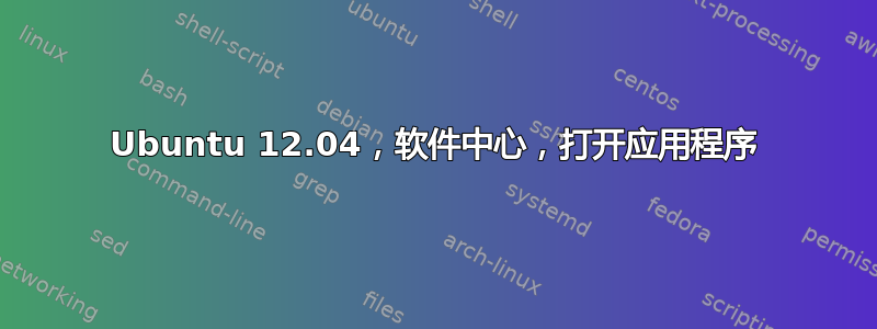 Ubuntu 12.04，软件中心，打开应用程序