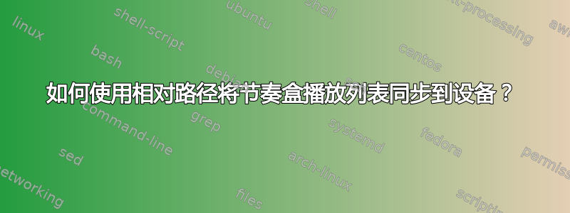 如何使用相对路径将节奏盒播放列表同步到设备？