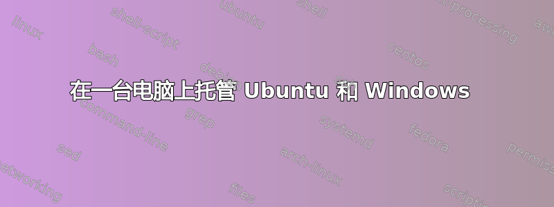 在一台电脑上托管 Ubuntu 和 Windows 