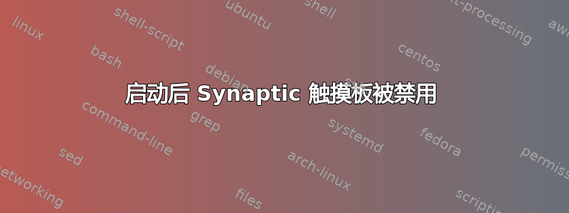 启动后 Synaptic 触摸板被禁用