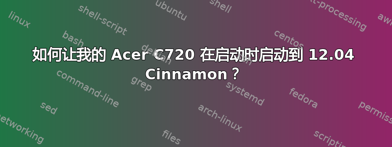 如何让我的 Acer C720 在启动时启动到 12.04 Cinnamon？