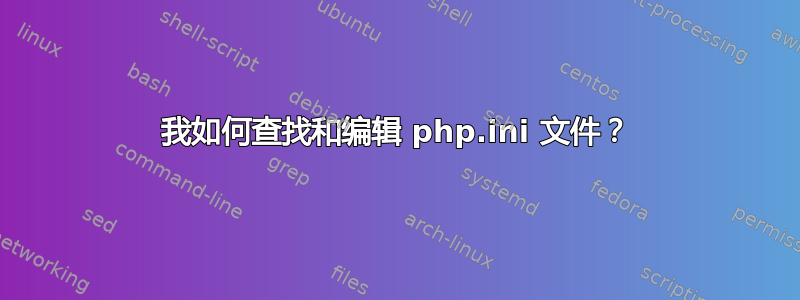 我如何查找和编辑 php.ini 文件？