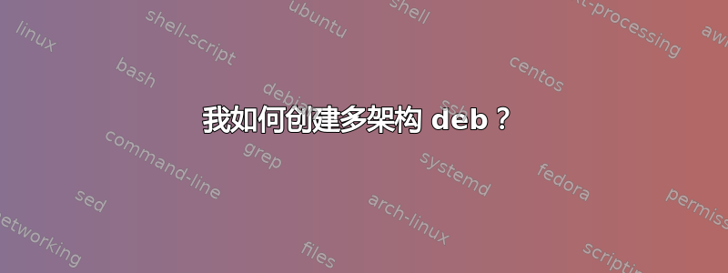 我如何创建多架构 deb？