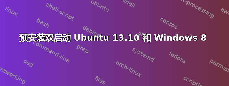 预安装双启动 Ubuntu 13.10 和 Windows 8