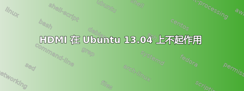 HDMI 在 Ubuntu 13.04 上不起作用