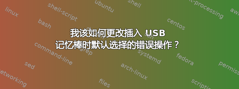 我该如何更改插入 USB 记忆棒时默认选择的错误操作？