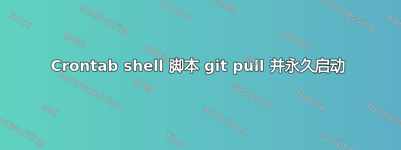 Crontab shell 脚本 git pull 并永久启动