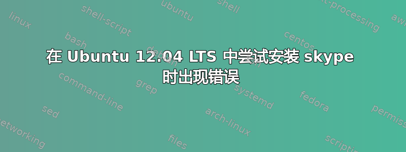 在 Ubuntu 12.04 LTS 中尝试安装 skype 时出现错误