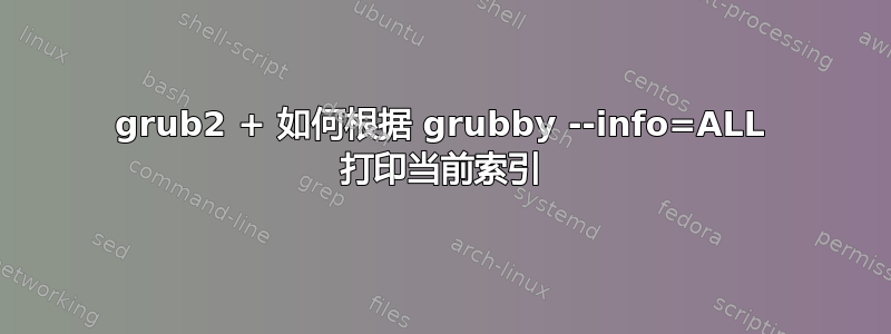 grub2 + 如何根据 grubby --info=ALL 打印当前索引