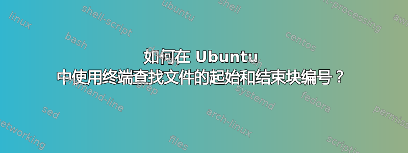 如何在 Ubuntu 中使用终端查找文件的起始和结束块编号？