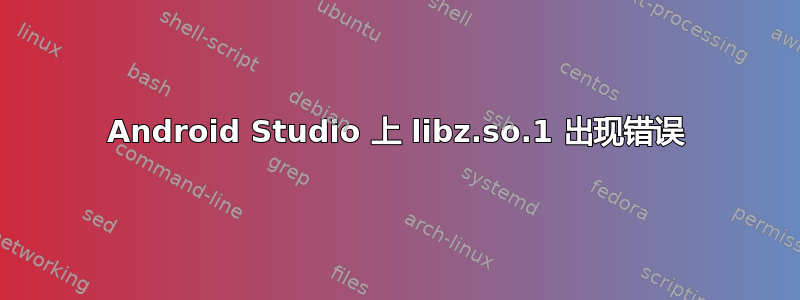 Android Studio 上 libz.so.1 出现错误