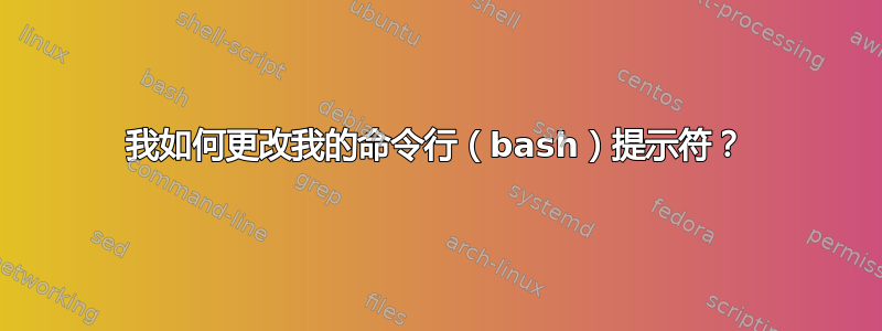 我如何更改我的命令行（bash）提示符？