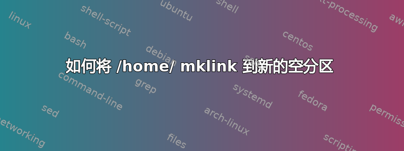 如何将 /home/ mklink 到新的空分区