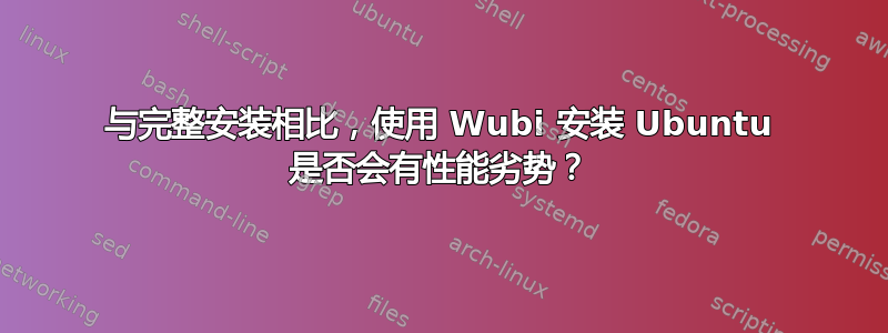 与完整安装相比，使用 Wubi 安装 Ubuntu 是否会有性能劣势？