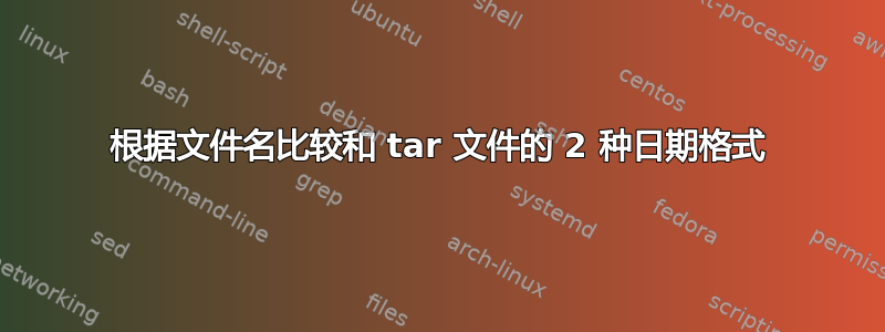 根据文件名比较和 tar 文件的 2 种日期格式