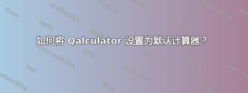 如何将 Qalculator 设置为默认计算器？