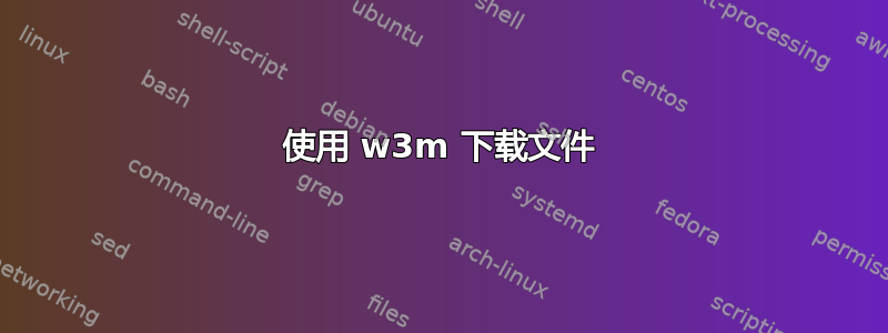 使用 w3m 下载文件