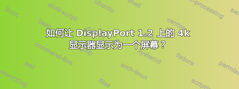 如何让 DisplayPort 1.2 上的 4k 显示器显示为一个屏幕？