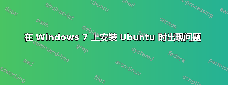 在 Windows 7 上安装 Ubuntu 时出现问题