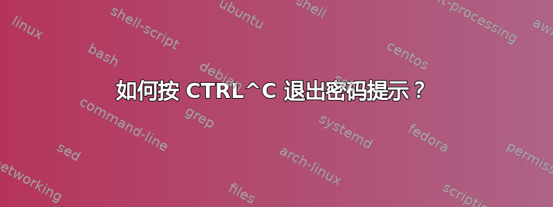 如何按 CTRL^C 退出密码提示？