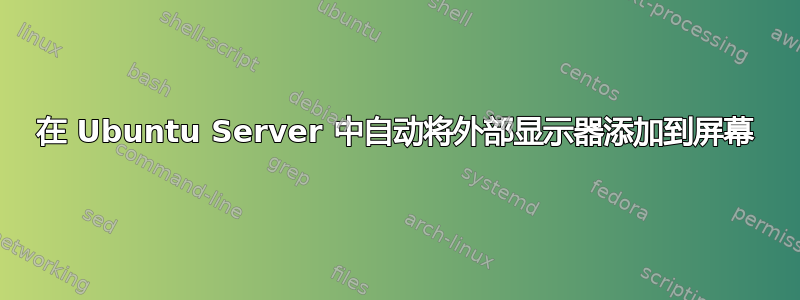 在 Ubuntu Server 中自动将外部显示器添加到屏幕