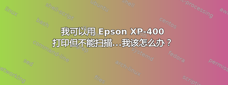 我可以用 Epson XP-400 打印但不能扫描...我该怎么办？