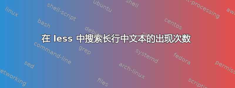 在 less 中搜索长行中文本的出现次数