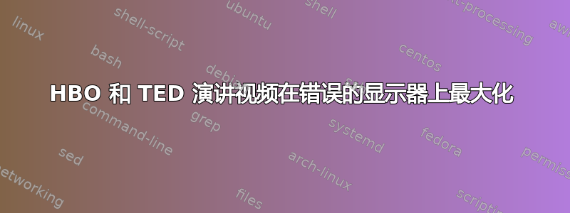 HBO 和 TED 演讲视频在错误的显示器上最大化