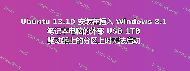 Ubuntu 13.10 安装在插入 Windows 8.1 笔记本电脑的外部 USB 1TB 驱动器上的分区上时无法启动