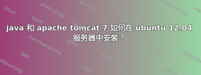 java 和 apache tomcat 7 如何在 ubuntu 12.04 服务器中安装？