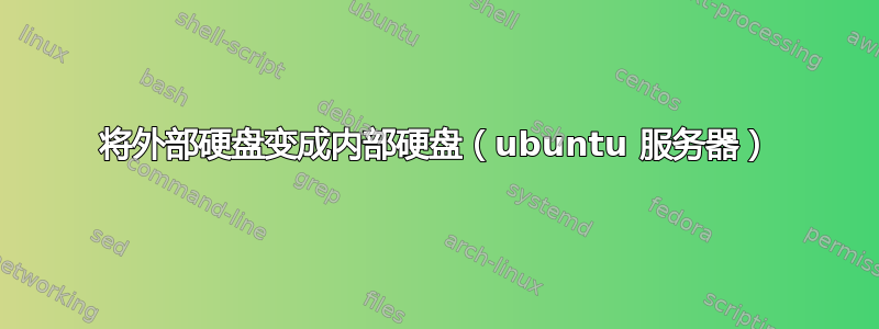 将外部硬盘变成内部硬盘（ubuntu 服务器）