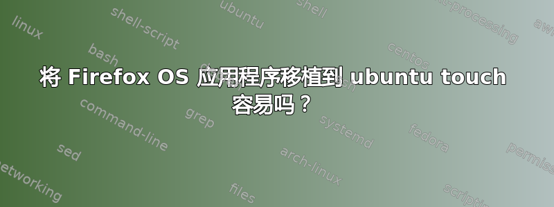 将 Firefox OS 应用程序移植到 ubuntu touch 容易吗？