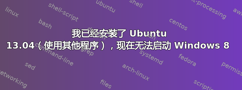 我已经安装了 Ubuntu 13.04（使用其他程序），现在无法启动 Windows 8 