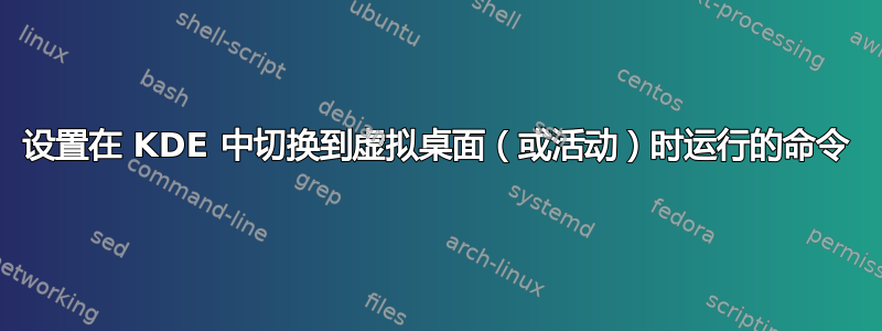 设置在 KDE 中切换到虚拟桌面（或活动）时运行的命令