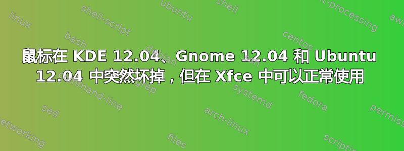 鼠标在 KDE 12.04、Gnome 12.04 和 Ubuntu 12.04 中突然坏掉，但在 Xfce 中可以正常使用