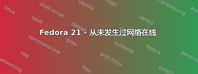 Fedora 21 - 从未发生过网络在线