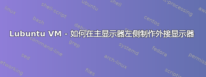 Lubuntu VM - 如何在主显示器左侧制作外接显示器