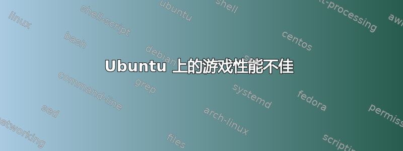 Ubuntu 上的游戏性能不佳