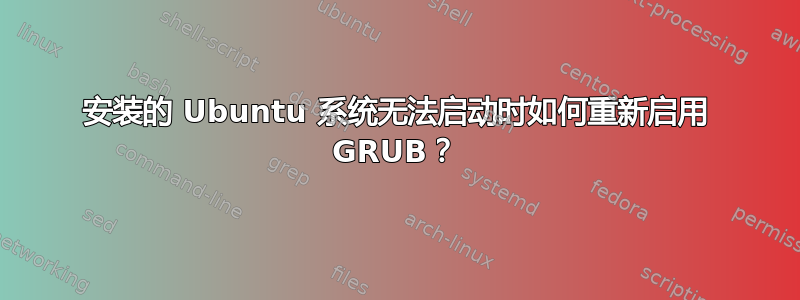 安装的 Ubuntu 系统无法启动时如何重新启用 GRUB？