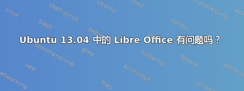 Ubuntu 13.04 中的 Libre Office 有问题吗？