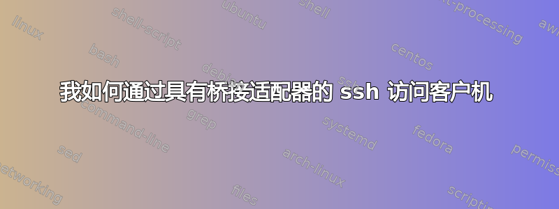 我如何通过具有桥接适配器的 ssh 访问客户机