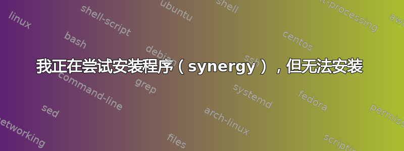 我正在尝试安装程序（synergy），但无法安装